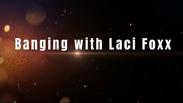 Banging with Laci Foxx